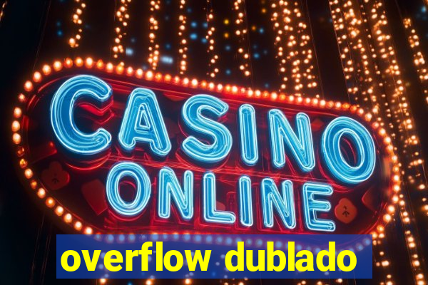 overflow dublado